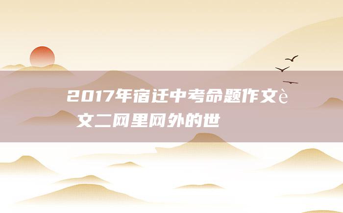 2017年宿迁中考命题作文范文二网里网外的世