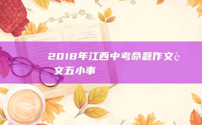 2018年江西中考命题作文范文五 小事