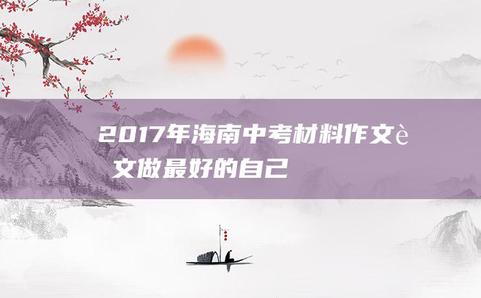 2017年海南中考材料作文范文 做最好的自己