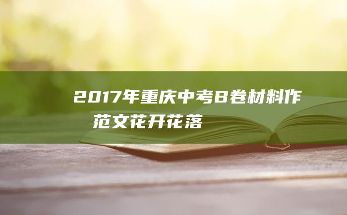 2017年重庆中考B卷材料作文范文 花开花落