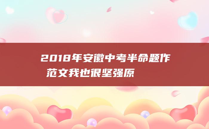 2018年安徽中考半命题作文范文我也很坚强原