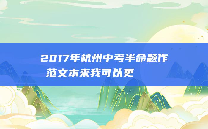 2017年杭州中考半命题作文范文 本来我可以更好的