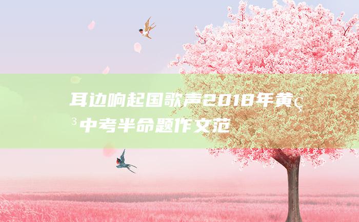 耳边响起国歌声 2018年黄石中考半命题作文范文