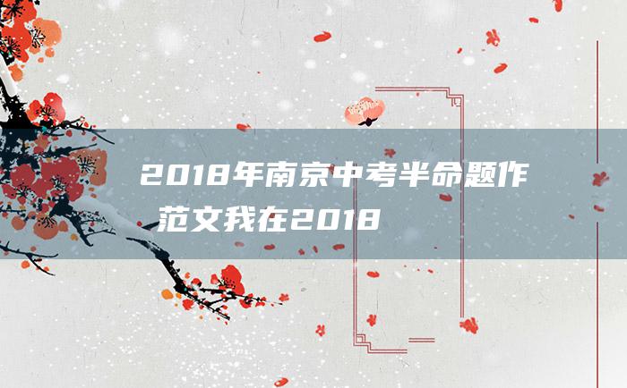 2018年南京中考半命题作文范文 我在2018