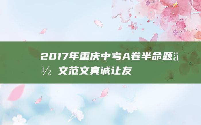 2017年重庆中考A卷半命题作文范文 真诚让友谊更长久