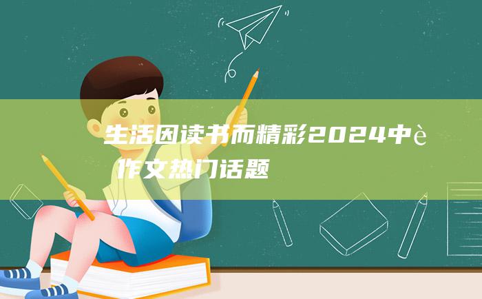 生活因读书而精彩2024中考作文热门话题