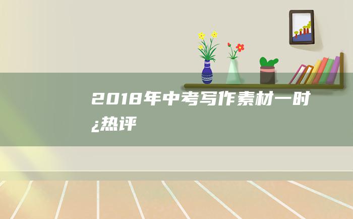 2018年中考写作素材 一 时政热评