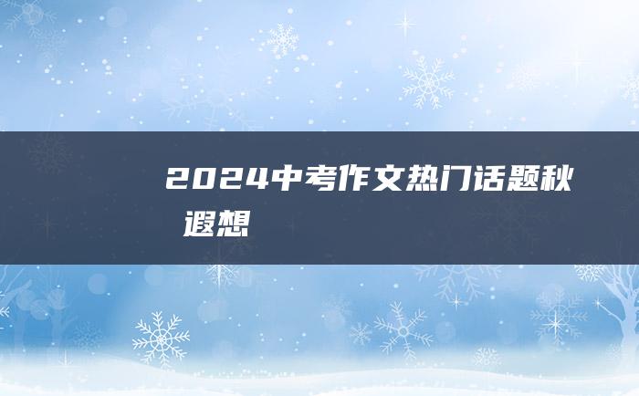 2024中考作文热门话题 秋叶遐想