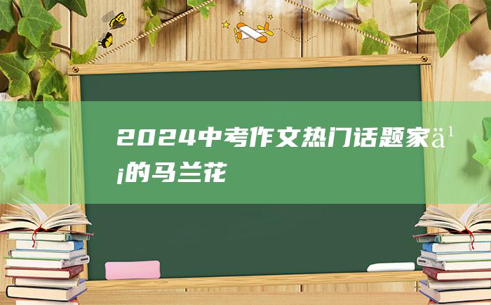 2024中考作文热门话题家乡的马兰花