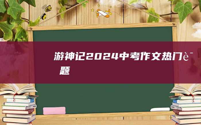 游神记 2024中考作文热门话题