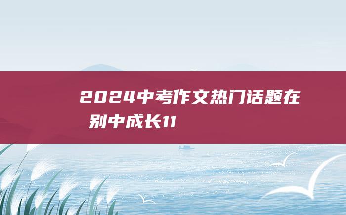 2024中考作文热门话题 在告别中成长 11