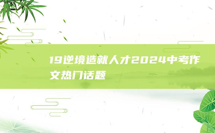 19逆境造就人才2024中考作文热门话题