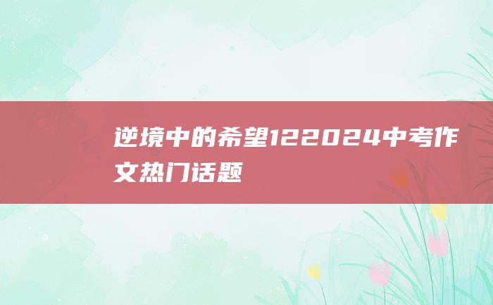 逆境中的希望122024中考作文热门话题