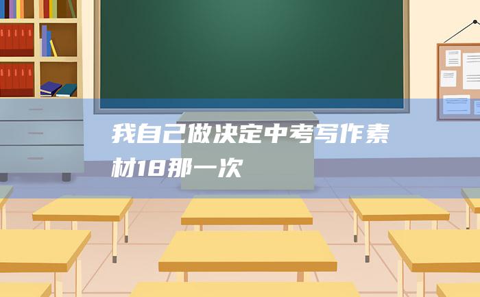 我自己做决定 中考写作素材 18 那一次