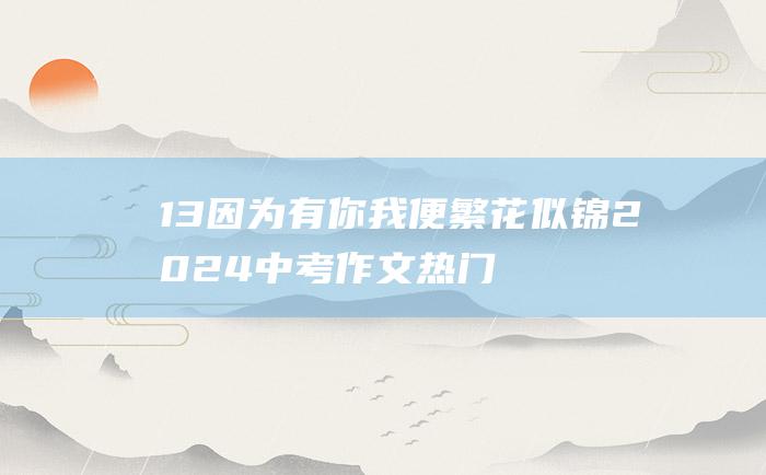 13 因为有你 我便繁花似锦 2024中考作文热门话题