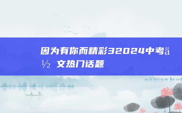 因为有你而精彩 3 2024中考作文热门话题