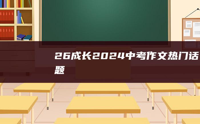 26 成长 2024中考作文热门话题