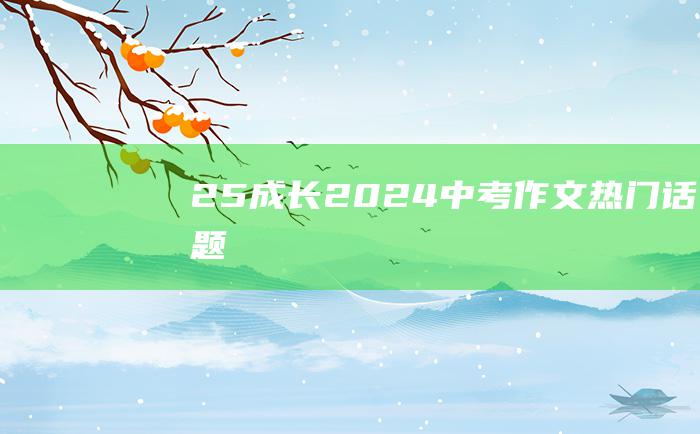 25 成长 2024中考作文热门话题