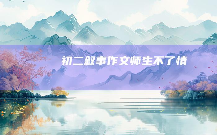 初二叙事作文师生不了情