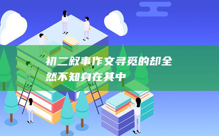 初二叙事作文 寻觅的却全然不知身在其中