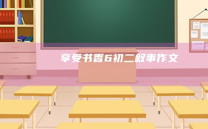 享受书香 6 初二叙事作文