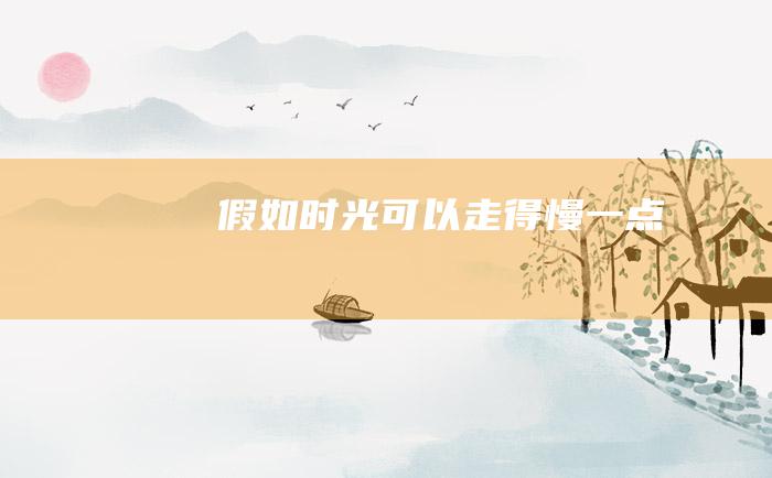 假如时光可以走得慢一点