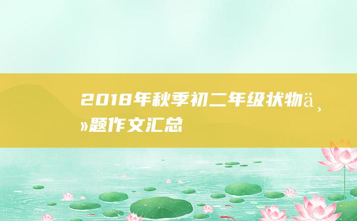 2018年秋季初二年级状物主题作文汇总