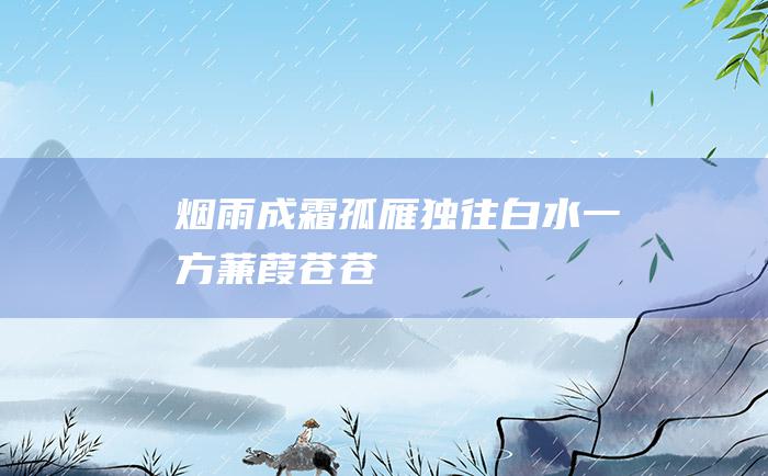 烟雨成霜 孤雁独往 白水一方 蒹葭苍苍