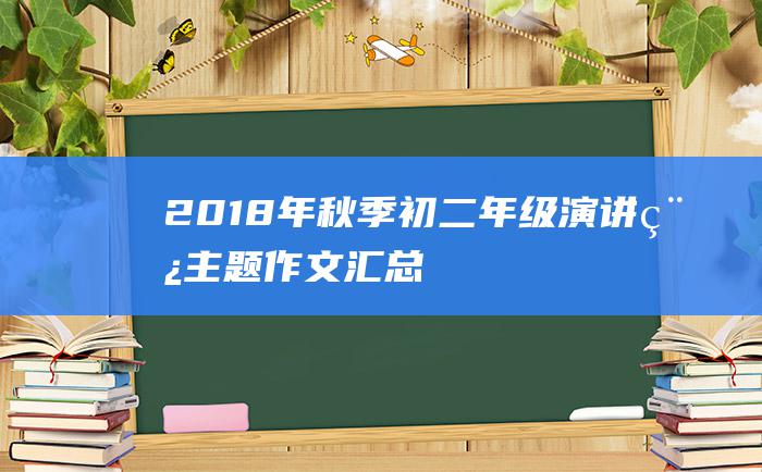 2018年秋季初二年级演讲稿主题作文汇总