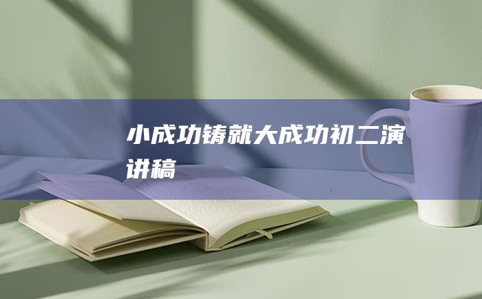 小成功铸就大成功 初二演讲稿