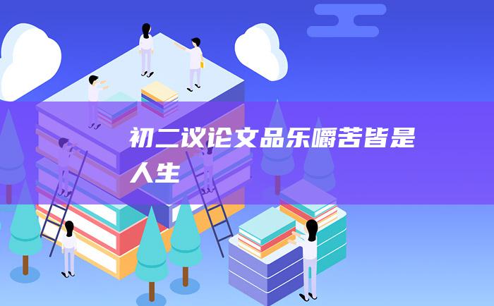 初二议论文 品乐嚼苦皆是人生