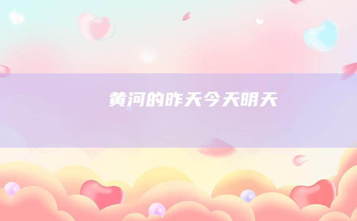 黄河的昨天.今天.明天