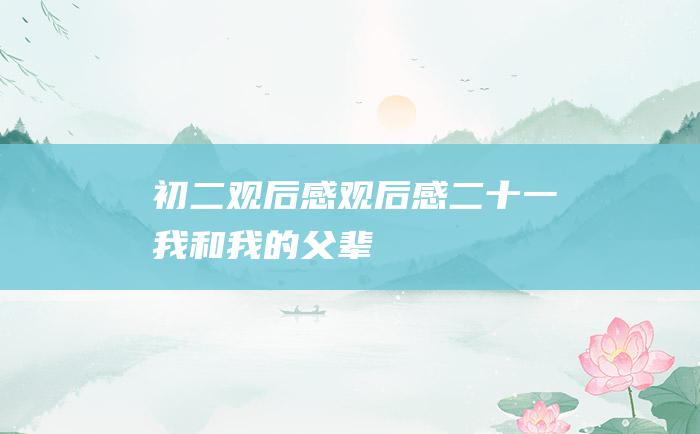 初二观后感观后感二十一我和我的父辈