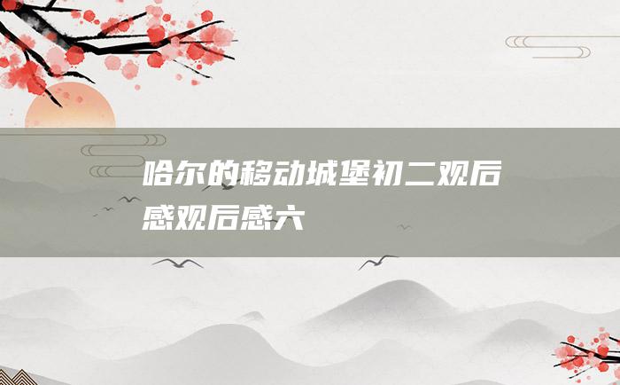 哈尔的移动城堡 初二观后感 观后感六