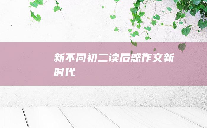 新不同 初二读后感作文 新时代