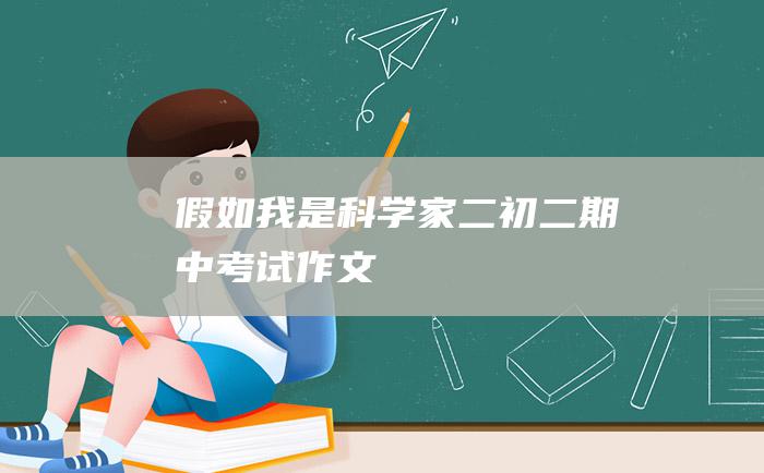 假如我是科学家二初二期中考试作文