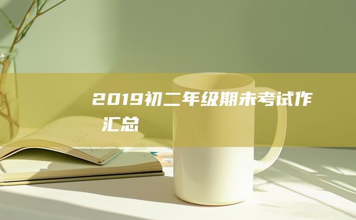 2019初二年级期未考试作文汇总