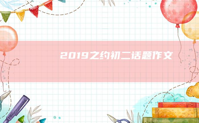 2019之约 初二话题作文