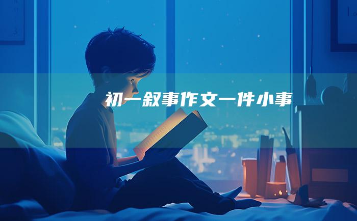 初一叙事作文 一件小事