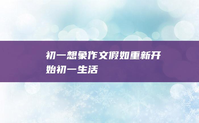 初一想象作文 假如重新开始初一生活