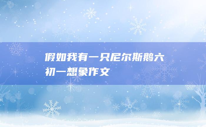 假如我有一只尼尔斯鹅 六 初一想象作文