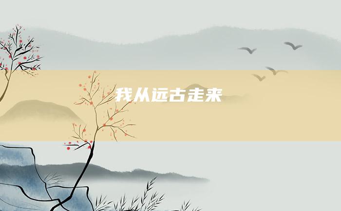 我从远古走来