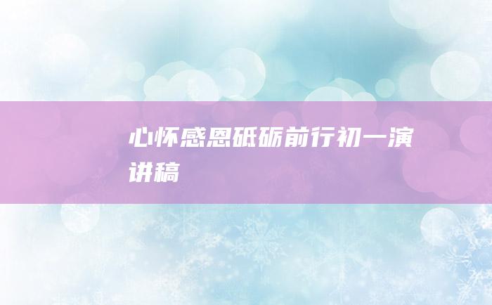 心怀感恩 砥砺前行 初一演讲稿