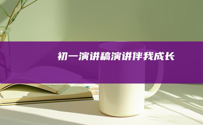 初一演讲稿演讲伴我成长