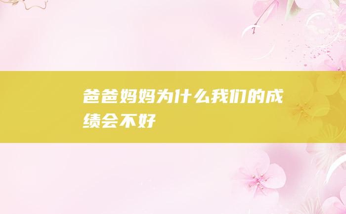 爸爸妈妈 为什么我们的成绩会不好