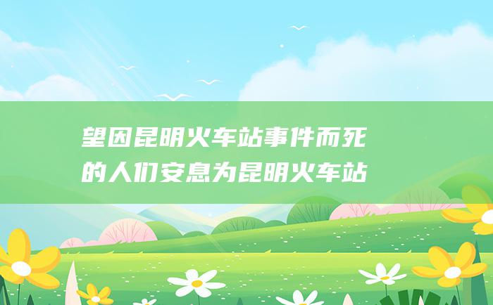 望因昆明火车站事件而死的人们安息 为昆明火车站受伤的人们祈福