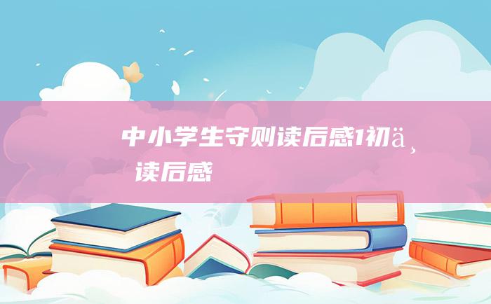 中小学生守则读后感1 初一读后感