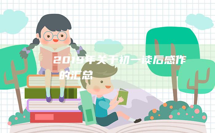 2019年关于初一读后感作文的汇总