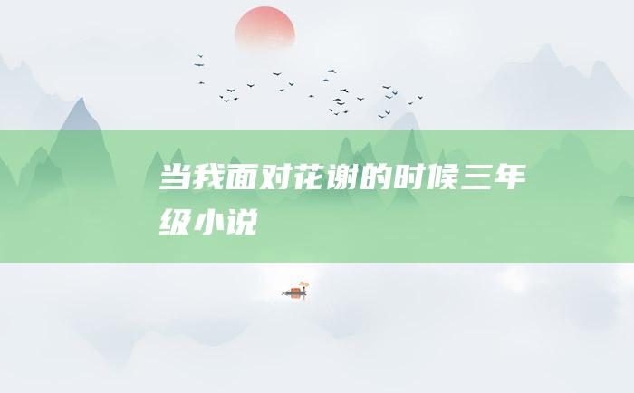 当我面对花谢的时候 三年级小说