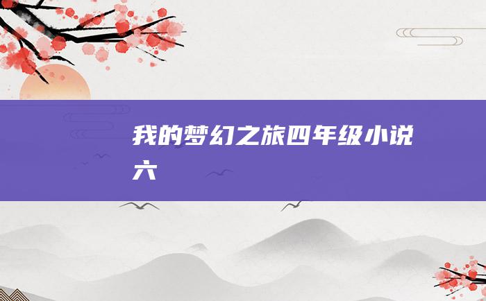 我的梦幻之旅 四年级小说 六